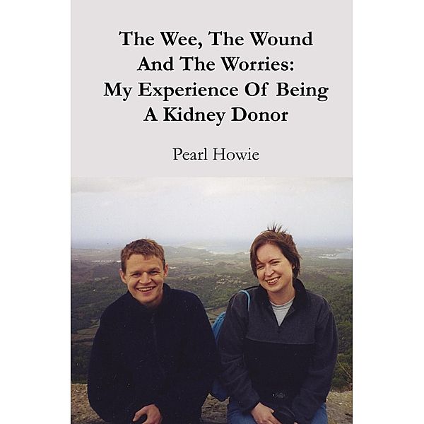 The Wee, the Wound and the Worries: My Experience of Being a Kidney Donor, Pearl Howie