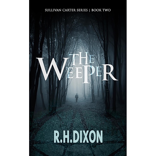 The Weeper (The Sullivan Carter Series) / The Sullivan Carter Series, R. H. Dixon
