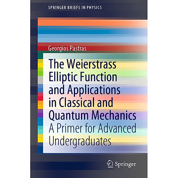 The Weierstrass Elliptic Function and Applications in Classical and Quantum Mechanics, Georgios Pastras