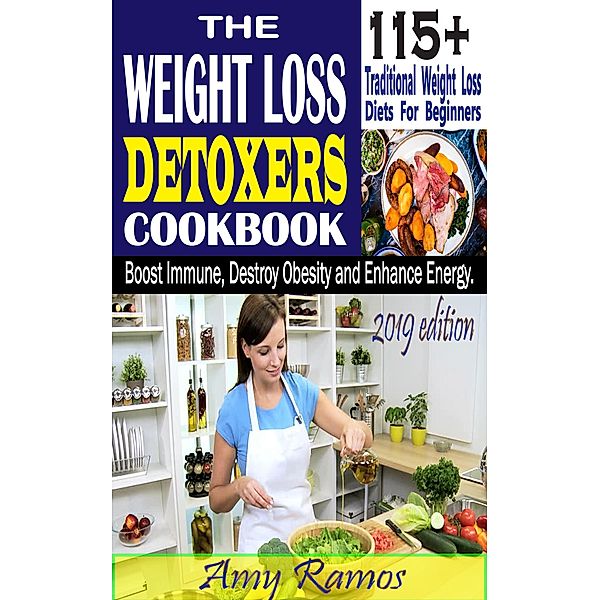 The Weight Loss Detoxers Cookbook: 115+ Traditional Weight Loss Diets For Beginners Boost Immune, Destroy Obesity and Enhance Energy., Amy Ramos