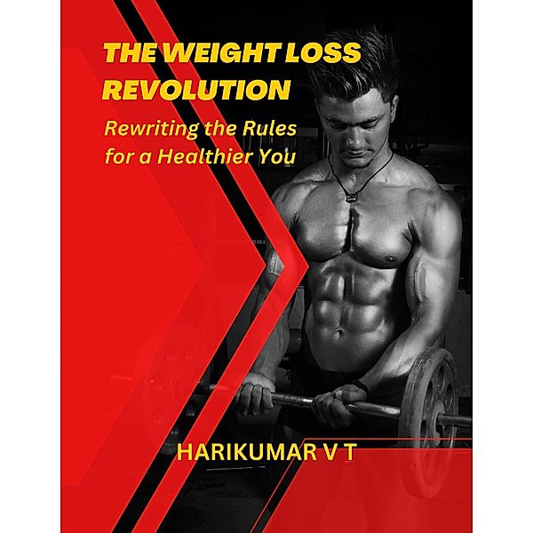 The Weight Loss Revolution: Rewriting the Rules for a Healthier You, Harikumar V T