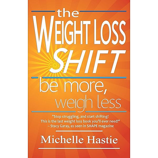 The Weight Loss Shift: Be More, Weigh Less, Michelle Hastie