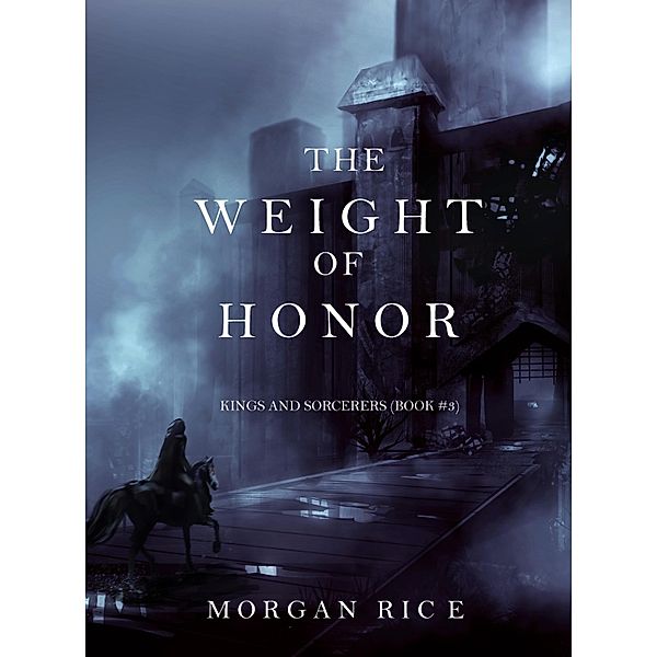 The Weight of Honor (Kings and Sorcerers-Book 3) / Kings and Sorcerers, Morgan Rice