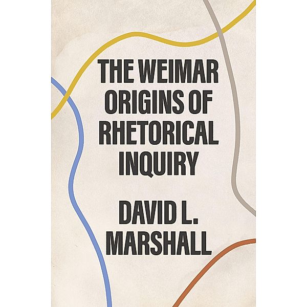 The Weimar Origins of Rhetorical Inquiry, David L. Marshall