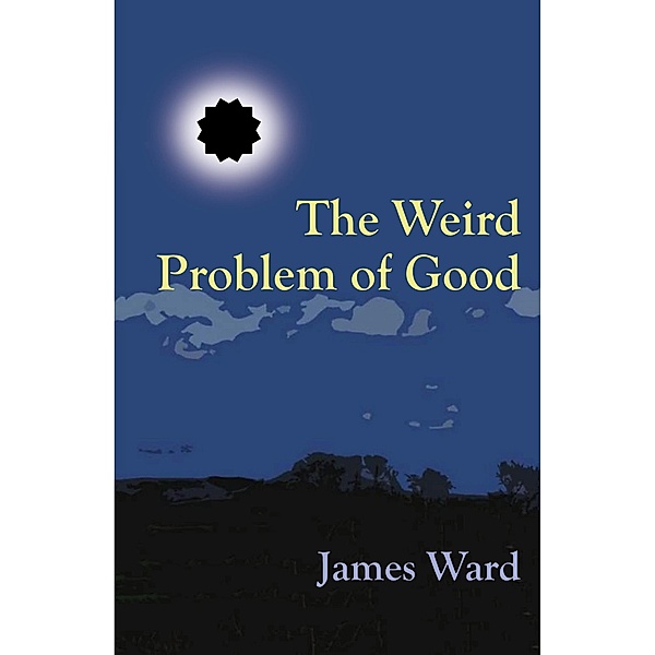 The Weird Problem of Good, James Ward