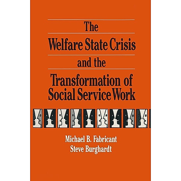 The Welfare State Crisis and the Transformation of Social Service Work, Michael Fabricant, Steve F. Burghardt, Irwin Epstein