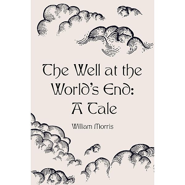 The Well at the World's End: A Tale, William Morris