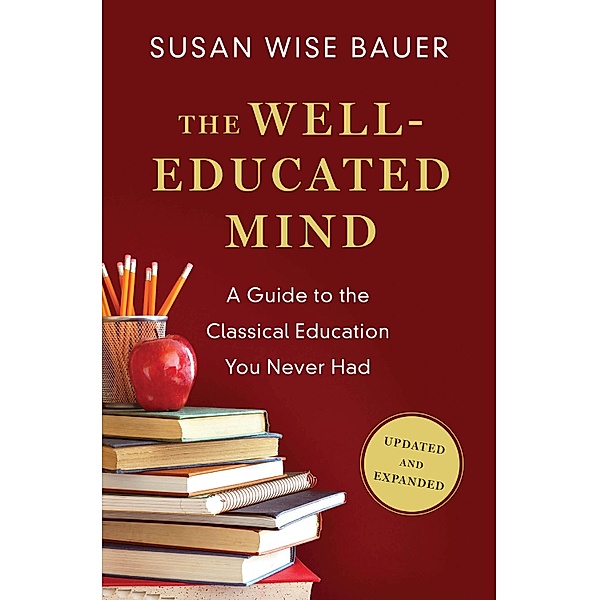 The Well-Educated Mind: A Guide to the Classical Education You Never Had (Updated and Expanded), Susan Wise Bauer
