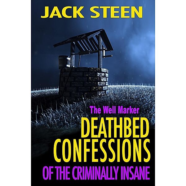 The Well Marker: Confessions of the Criminally Insane (Deathbed Confessions of the Criminally Insane, #1) / Deathbed Confessions of the Criminally Insane, Jack Steen