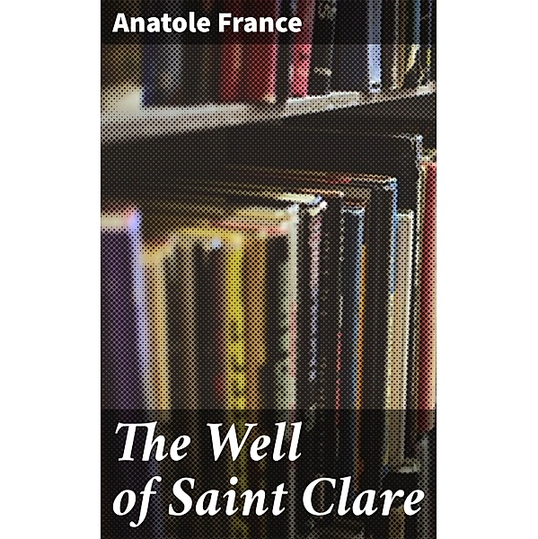 The Well of Saint Clare, Anatole France
