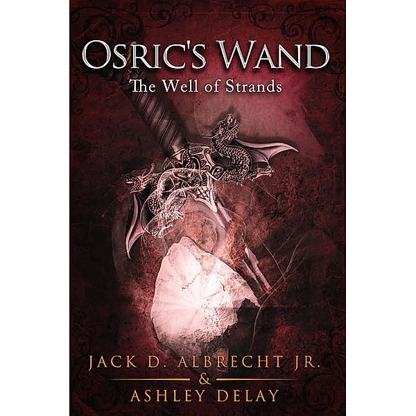 The Well of Strands (Osric's Wand, #3), Jack D. Albrecht, Ashley Delay