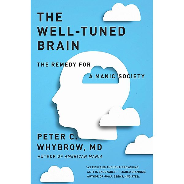 The Well-Tuned Brain: The Remedy for a Manic Society, Peter C. Whybrow