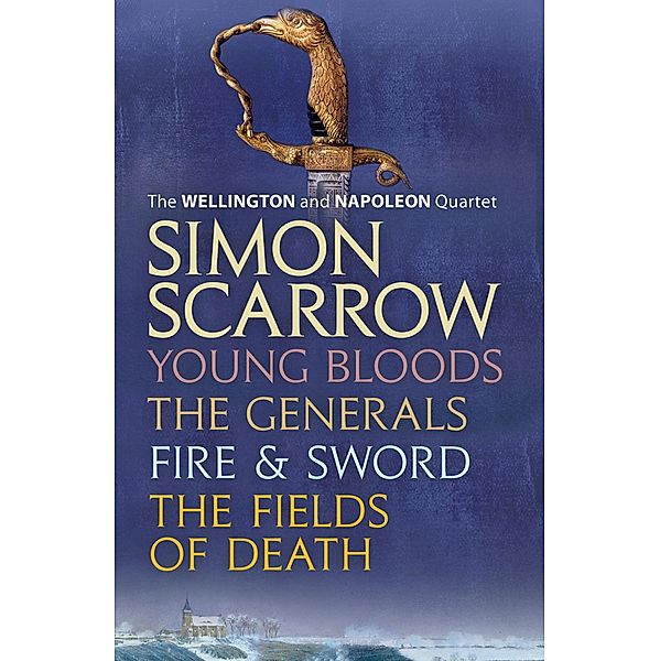 The Wellington and Napoleon Quartet: Young Bloods, The Generals, Fire and Sword, Fields of Death, Simon Scarrow