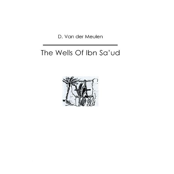 The Wells Of Ibn Sa'ud, D. van der Meulen