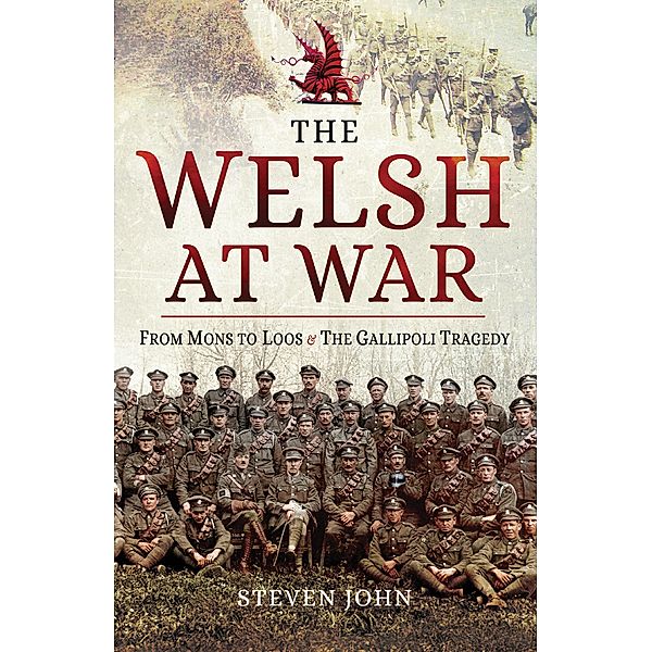 The Welsh at War: From Mons to Loos & the Gallipoli Tragedy, Steven John