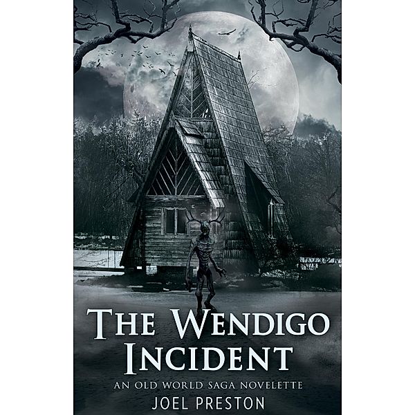 The Wendigo Incident: An Old World Saga Novelette (The Old World Saga) / The Old World Saga, Joel Preston