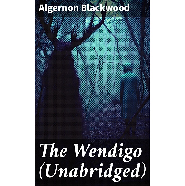 The Wendigo (Unabridged), Algernon Blackwood