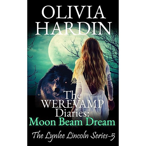 The Werevamp Diaries: Moon Beam Dream (The Lynlee Lincoln Series, #5) / The Lynlee Lincoln Series, Olivia Hardin
