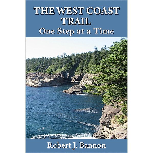 THE WEST COAST TRAIL: One Step at a Time / Robert J Bannon, Robert J Bannon