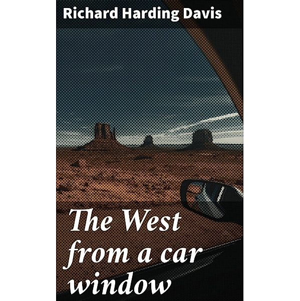 The West from a car window, Richard Harding Davis