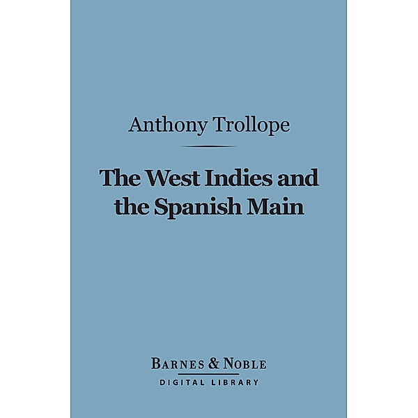 The West Indies and the Spanish Main (Barnes & Noble Digital Library) / Barnes & Noble, Anthony Trollope