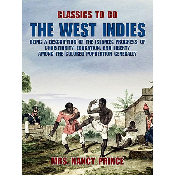 The West Indies: Being a Description of the Islands, Progress of Christianity, Education, and Liberty Among the Colored Population Generally, Nancy Prince