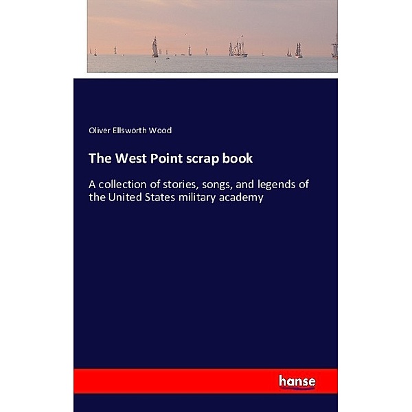 The West Point scrap book, Oliver Ellsworth Wood