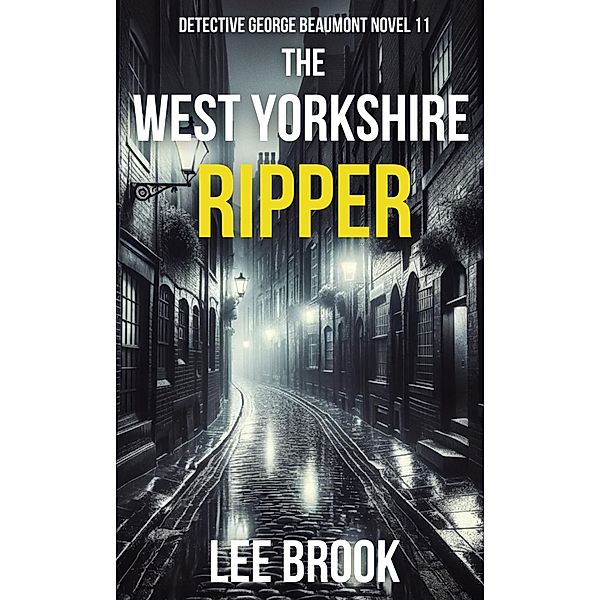 The West Yorkshire Ripper (Detective George Beaumont, #11) / Detective George Beaumont, Lee Brook