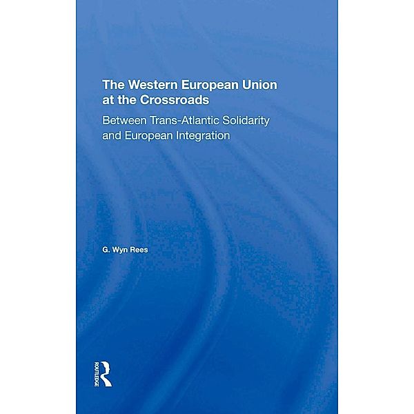 The Western European Union At The Crossroads, G. Wyn Rees, G Wyn Rees