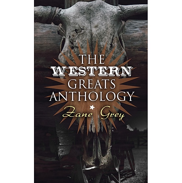 The Western Greats Anthology - Zane Grey Edition, Zane Grey