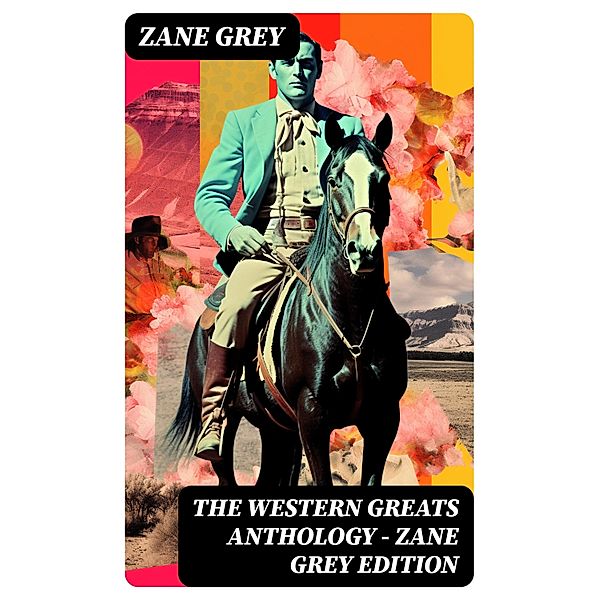 The Western Greats Anthology - Zane Grey Edition, Zane Grey