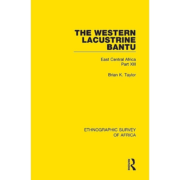 The Western Lacustrine Bantu (Nyoro, Toro, Nyankore, Kiga, Haya and Zinza with Sections on the Amba and Konjo), Brian K. Taylor
