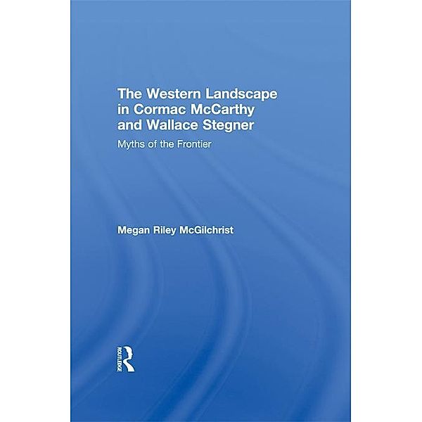 The Western Landscape in Cormac McCarthy and Wallace Stegner, Megan Riley McGilchrist