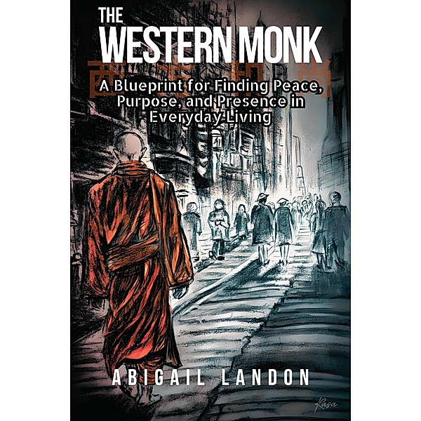 The Western Monk: A Blueprint for Finding Peace, Purpose, and Presence in Everyday Living, Abigail Landon