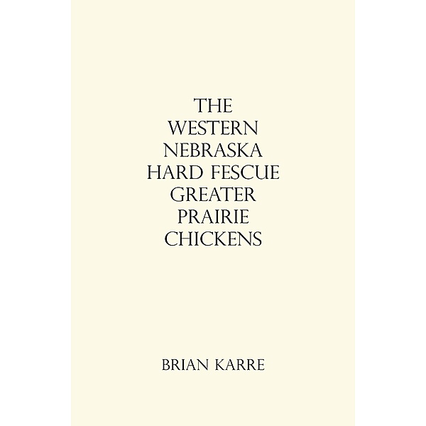 The Western Nebraska Hard Fescue Greater Prairie Chickens, Brian Karre
