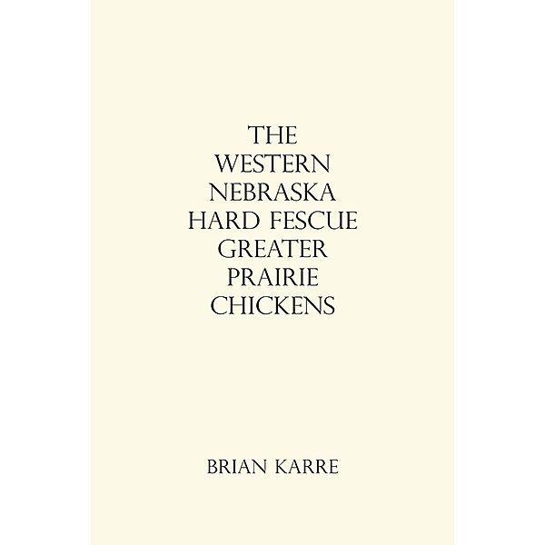 The Western Nebraska Hard Fescue Greater Prairie Chickens, Brian Karre