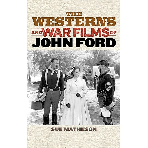 The Westerns and War Films of John Ford / Film and History, Sue Matheson