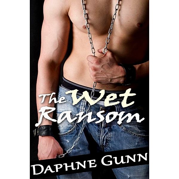 The Wet Ransom (Gay Kidnapping, Watersports), Daphne Gunn