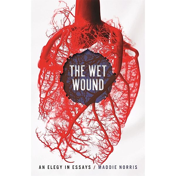 The Wet Wound / Crux: The Georgia Series in Literary Nonfiction Ser., Maddie Norris