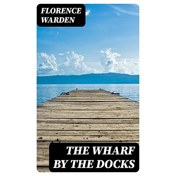 The Wharf by the Docks, Florence Warden