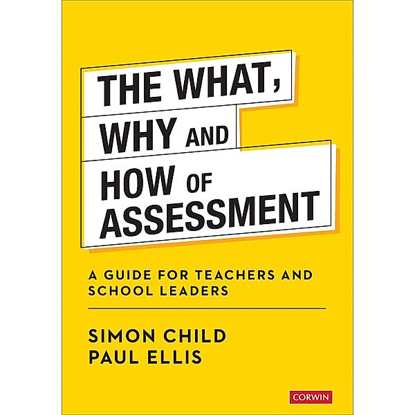 The What, Why and How of Assessment / Corwin Ltd, Simon Child, Paul Ellis