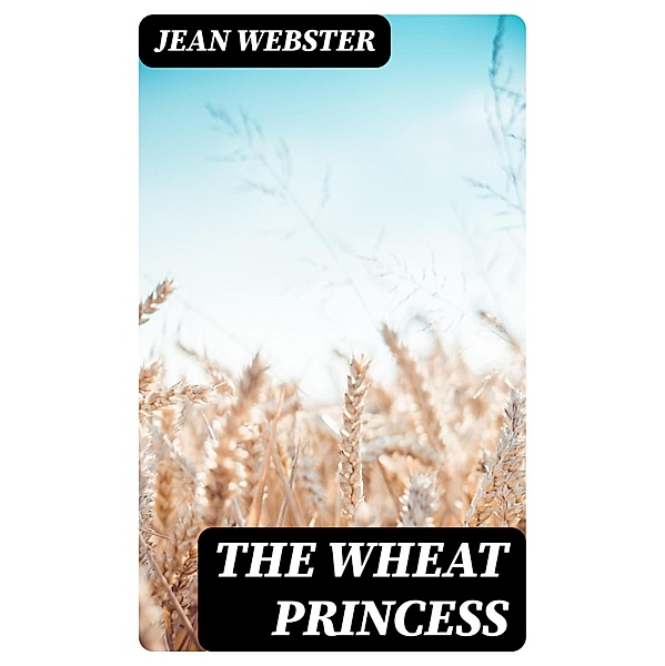 The Wheat Princess, Jean Webster