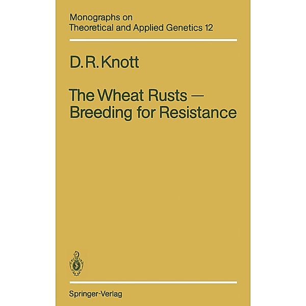 The Wheat Rusts - Breeding for Resistance / Monographs on Theoretical and Applied Genetics Bd.12, Douglas R. Knott