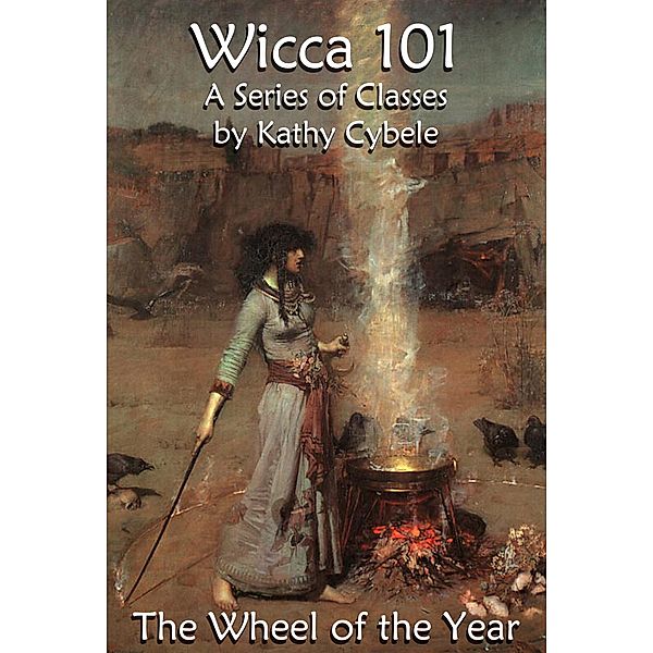 The Wheel of the Year (Wicca 101 - Lecture Notes) / Wicca 101 - Lecture Notes, Kathy Cybele
