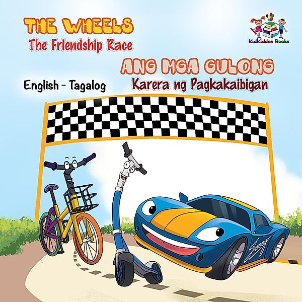 The Wheels Ang Mga Gulong The Friendship Race Karera ng Pagkakaibigad (Filipino Kids book Bilingual) / English Tagalog Bilingual Collection, S. A. Publishing