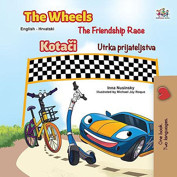 The Wheels The Friendship Race Kotaci Utrka prijateljstva (English Croatian Bilingual Collection) / English Croatian Bilingual Collection, Kidkiddos Books, Inna Nusinsky