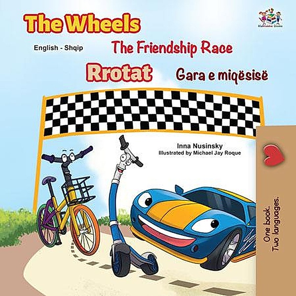 The Wheels The Friendship Race Rrotat Gara e miqësisë (English Albanian Bilingual Collection) / English Albanian Bilingual Collection, Kidkiddos Books, Inna Nusinsky