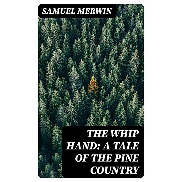 The Whip Hand: A Tale of the Pine Country, Samuel Merwin