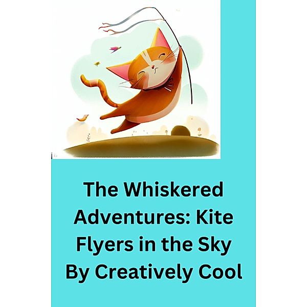 The Whiskered Adventures: Kite Flyers in the Sky  By, Creatively Cool