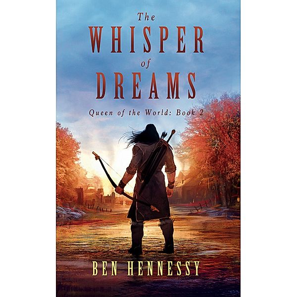 The Whisper of Dreams / Queen of the World Bd.2, Ben Hennessy